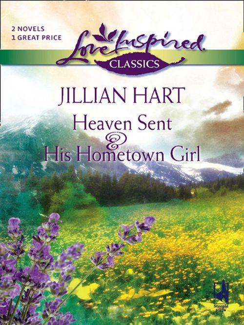 Heaven Sent and His Hometown Girl: Heaven Sent / His Hometown Girl (Mills &amp; Boon Love Inspired): First edition