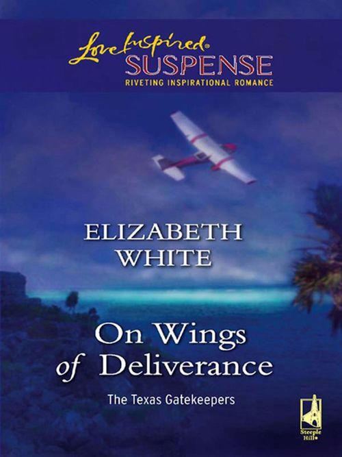 The Texas Gatekeepers - On Wings Of Deliverance (Mills &amp; Boon Love Inspired) (The Texas Gatekeepers, Book 3): First edition