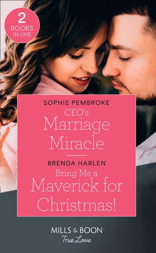 The Cattaneos&#39; Christmas Miracles - Ceo&#39;s Marriage Miracle: CEO&#39;s Marriage Miracle (The Cattaneos&#39; Christmas Miracles) / Bring Me a Maverick for Christmas! (Montana Mavericks: The Lonelyhearts Ranch) (Mills &amp; Boon True Love) (The Cattaneos&#39; Christmas Miracles)