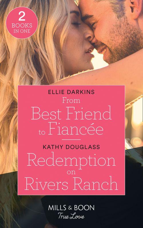 From Best Friend To Fiancée / Redemption On Rivers Ranch: From Best Friend to Fiancée / Redemption on Rivers Ranch (Sweet Briar Sweethearts) (Mills & Boon True Love) (9780263299793)