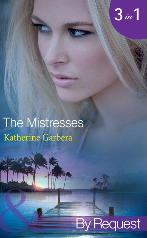 The Mistresses: Make-Believe Mistress (The Mistresses, Book 1) / Six-Month Mistress (The Mistresses, Book 2) / High-Society Mistress (The Mistresses, Book 3) (Mills &amp; Boon By Request): First edition
