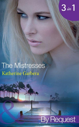 The Mistresses: Make-Believe Mistress (The Mistresses, Book 1) / Six-Month Mistress (The Mistresses, Book 2) / High-Society Mistress (The Mistresses, Book 3) (Mills &amp; Boon By Request): First edition