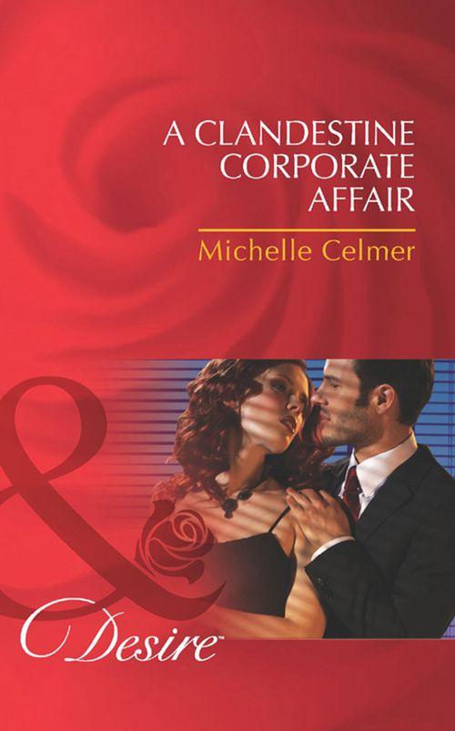 Black Gold Billionaires - A Clandestine Corporate Affair (Mills &amp; Boon Desire) (Black Gold Billionaires, Book 3): First edition