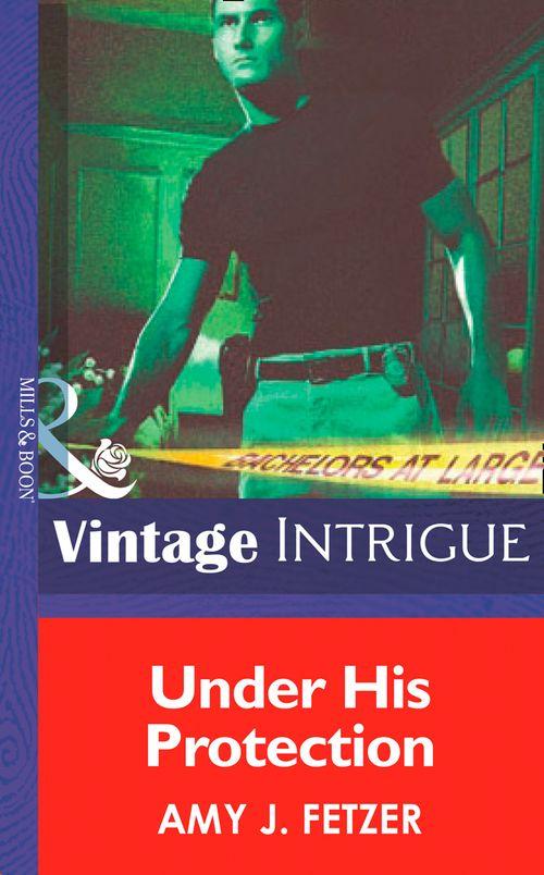 Bachelors at Large - Under His Protection (Mills &amp; Boon Intrigue) (Bachelors at Large, Book 1): First edition