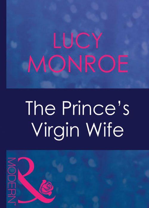 Royal Brides - The Prince&#39;s Virgin Wife (Mills &amp; Boon Modern) (Royal Brides, Book 1): First edition