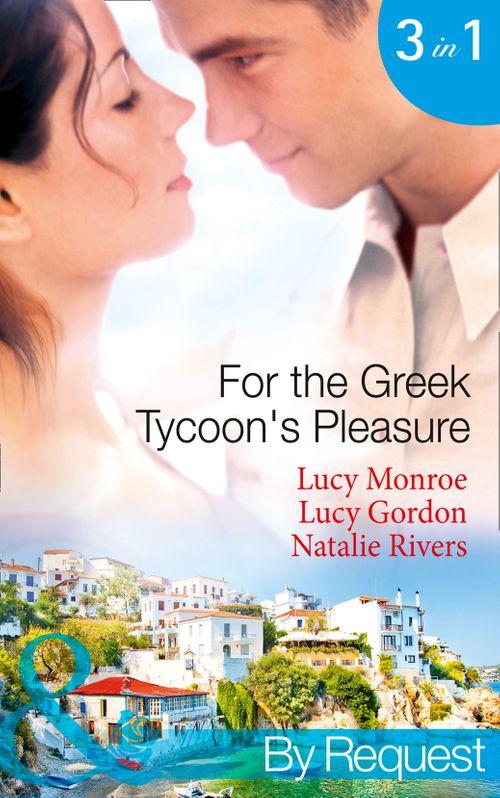 For the Greek Tycoon&#39;s Pleasure: The Greek&#39;s Pregnant Lover (Traditional Greek Husbands, Book 2) / The Greek Tycoon&#39;s Achilles Heel (The Greek Tycoons, Book 29) / The Kristallis Baby (Greek Tycoons, Book 32) (Mills &amp; Boon By Request): First edition