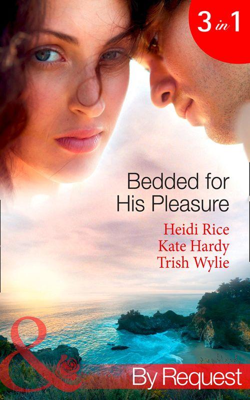 Bedded for His Pleasure: Bedded by a Bad Boy / In the Gardener&#39;s Bed / The Return of the Rebel (Mills &amp; Boon By Request): First edition