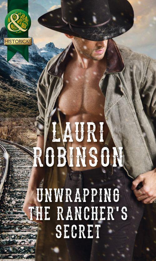 Unwrapping The Rancher&#39;s Secret (Mills &amp; Boon Historical)