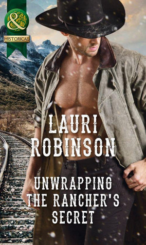 Unwrapping The Rancher&#39;s Secret (Mills &amp; Boon Historical)