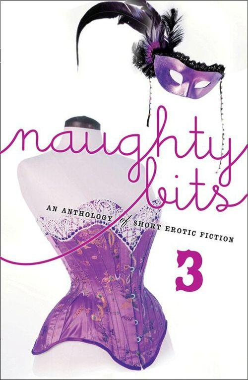 Naughty Bits 3: The Countess&#39;s Client / Devoured / Dreamer / The Pirate&#39;s Tale / Acting the Part / Her Lord and Master / Mirror, Mirror / Reason Enough / The Flower Arrangement (Mills &amp; Boon Spice): First edition