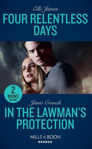 Four Relentless Days: Four Relentless Days (Mission: Six) / In the Lawman&#39;s Protection (Omega Sector: Under Siege) (Mills &amp; Boon Heroes)