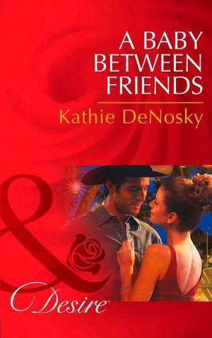 The Good, the Bad and the Texan - A Baby Between Friends (Mills &amp; Boon Desire) (The Good, the Bad and the Texan, Book 2): First edition