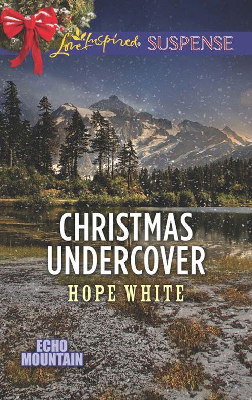 Echo Mountain - Christmas Undercover (Mills &amp; Boon Love Inspired Suspense) (Echo Mountain, Book 4)