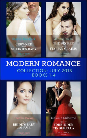 Modern Romance July 2018 Books 1-4 Collection: Crowned for the Sheikh&#39;s Baby / The Secret the Italian Claims / The Bride&#39;s Baby of Shame / Tycoon&#39;s Forbidden Cinderella