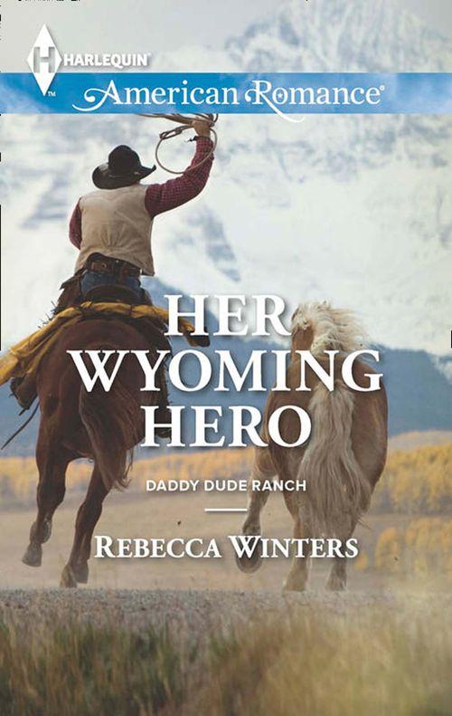 Daddy Dude Ranch - Her Wyoming Hero (Mills &amp; Boon American Romance) (Daddy Dude Ranch, Book 3): First edition