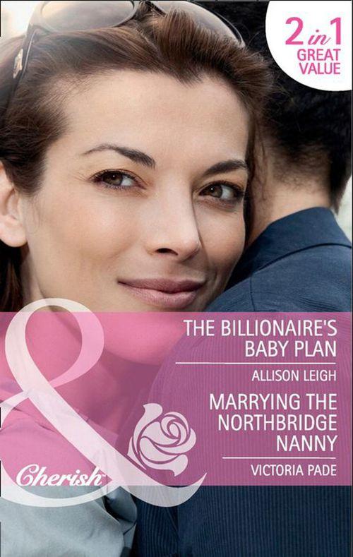 The Billionaire&#39;s Baby Plan / Marrying the Northbridge Nanny: The Billionaire&#39;s Baby Plan (The Baby Chase, Book 6) / Marrying the Northbridge Nanny (Northbridge Nuptials, Book 13) (Mills &amp; Boon Cherish): First edition