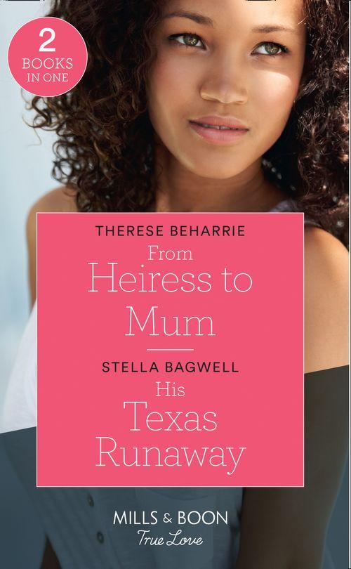 From Heiress To Mum: From Heiress to Mum (Billionaires for Heiresses) / His Texas Runaway (Men of the West) (Mills &amp; Boon True Love)