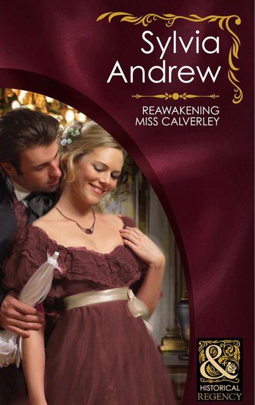 Reawakening Miss Calverley (Mills &amp; Boon Historical): First edition