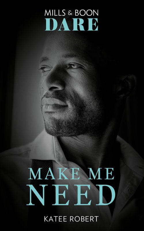 The Make Me Series - Make Me Need (Mills &amp; Boon Dare) (The Make Me Series, Book 4)