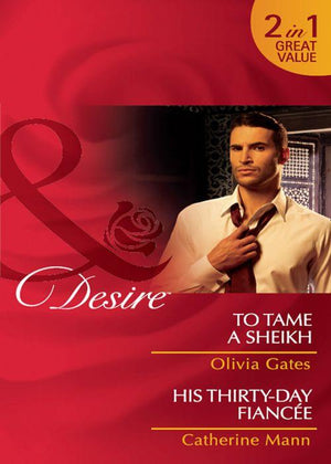 To Tame a Sheikh / His Thirty-Day Fiancée: To Tame a Sheikh (Pride of Zohayd, Book 1) / His Thirty-Day Fiancée (Rich, Rugged &amp; Royal, Book 2) (Mills &amp; Boon Desire): First edition