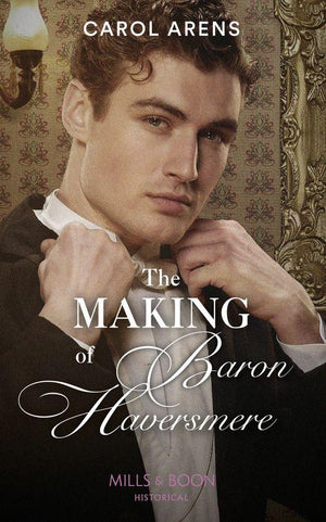 The Making Of Baron Haversmere (Mills &amp; Boon Historical)
