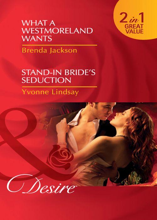 What A Westmoreland Wants / Stand-In Bride&#39;s Seduction: What a Westmoreland Wants (The Westmorelands) / Stand-In Bride&#39;s Seduction (Wed at Any Price) (Mills &amp; Boon Desire): First edition