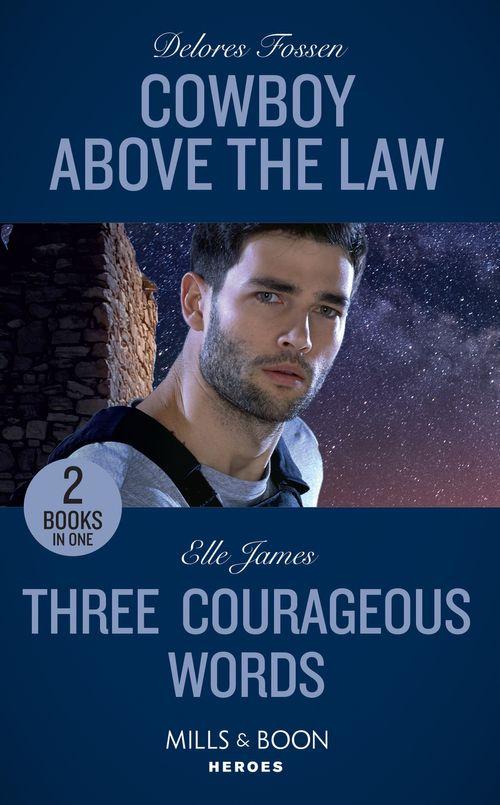Cowboy Above The Law: Cowboy Above the Law (The Lawmen of McCall Canyon) / Three Courageous Words (Mission: Six) (Mills &amp; Boon Heroes)