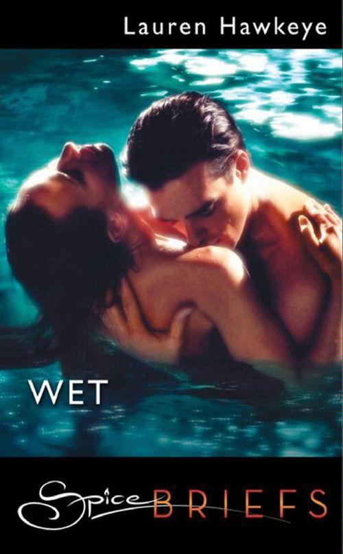 Wet (Mills &amp; Boon Spice Briefs): First edition