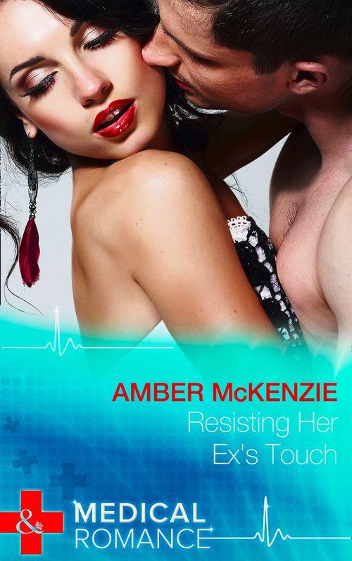 Resisting Her Ex&#39;s Touch (Mills &amp; Boon Medical): First edition
