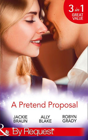 A Pretend Proposal: The Fiancée Fiasco / Faking It to Making It / The Wedding Must Go On (Mills &amp; Boon By Request)