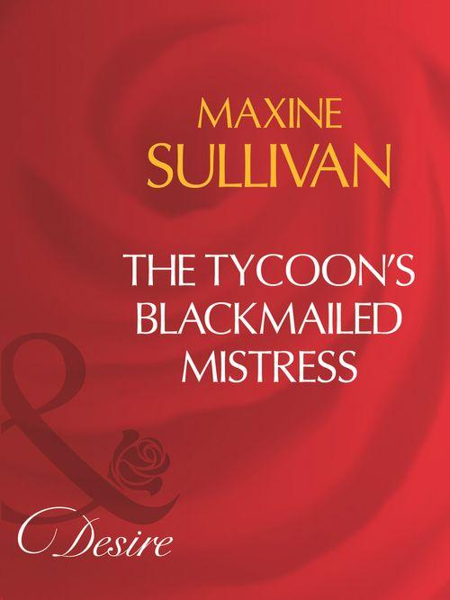 The Tycoon&#39;s Blackmailed Mistress (Mills &amp; Boon Desire): First edition