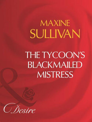 The Tycoon&#39;s Blackmailed Mistress (Mills &amp; Boon Desire): First edition
