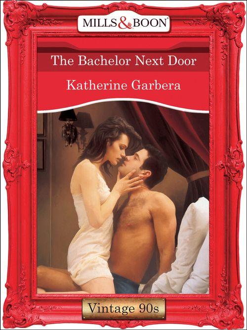 The Bachelor Next Door (Mills &amp; Boon Vintage Desire): First edition