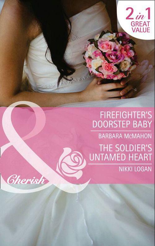 Firefighter&#39;s Doorstep Baby / The Soldier&#39;s Untamed Heart: Firefighter&#39;s Doorstep Baby / The Soldier&#39;s Untamed Heart (Mills &amp; Boon Cherish): First edition
