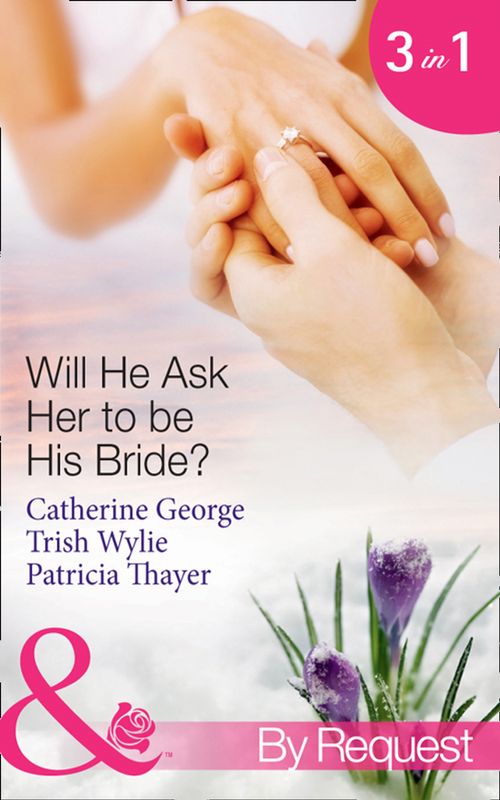 Will He Ask Her to be His Bride?: The Millionaire&#39;s Convenient Bride / The Millionaire&#39;s Proposal / Texas Ranger Takes a Bride (Mills &amp; Boon By Request): First edition