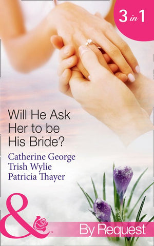 Will He Ask Her to be His Bride?: The Millionaire&#39;s Convenient Bride / The Millionaire&#39;s Proposal / Texas Ranger Takes a Bride (Mills &amp; Boon By Request): First edition
