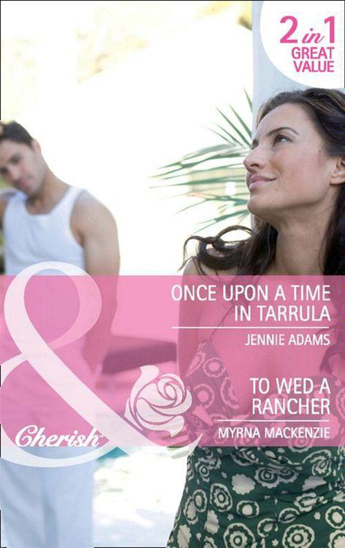 Once Upon a Time in Tarrula / To Wed a Rancher: Once Upon a Time in Tarrula / To Wed a Rancher (Mills &amp; Boon Cherish): First edition