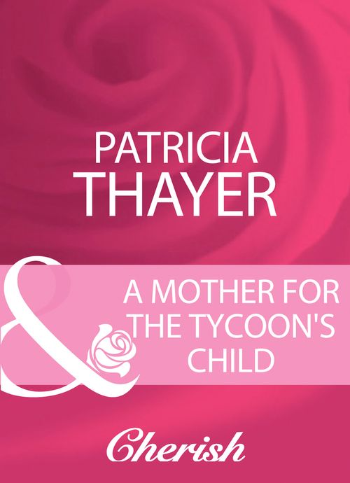 A Mother For The Tycoon&#39;s Child (Mills &amp; Boon Cherish): First edition
