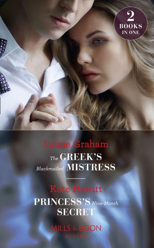 The Greek&#39;s Blackmailed Mistress: The Greek&#39;s Blackmailed Mistress / Princess&#39;s Nine-Month Secret (One Night With Consequences) (Mills &amp; Boon Modern)