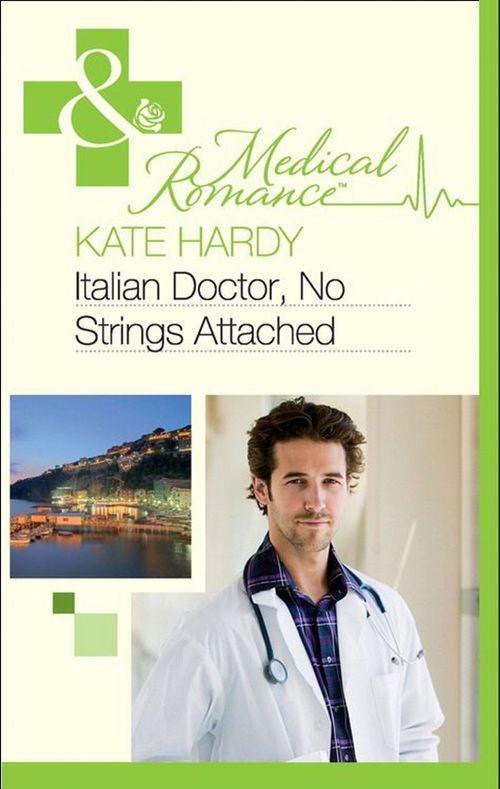 Italian Doctor, No Strings Attached (Mills &amp; Boon Medical): First edition