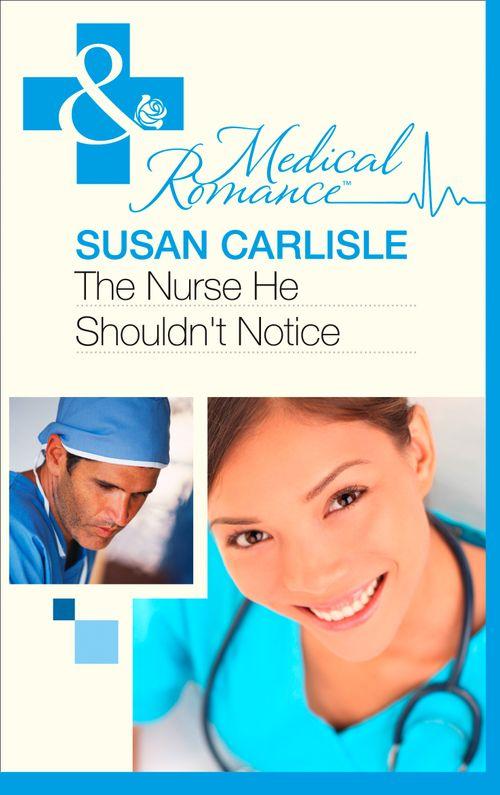 The Nurse He Shouldn&#39;t Notice (Mills &amp; Boon Medical): First edition