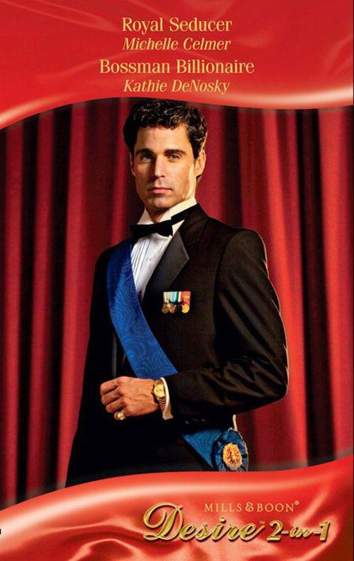 Royal Seducer / Bossman Billionaire: Royal Seducer (Royal Seductions, Book 5) / Bossman Billionaire (The Illegitimate Heirs, Book 4) (Mills &amp; Boon Desire): First edition