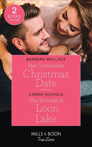 Her Convenient Christmas Date: Her Convenient Christmas Date / The Scrooge of Loon Lake (Small-Town Sweethearts) (Mills &amp; Boon True Love)