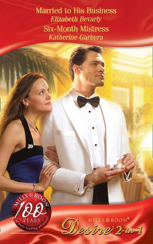 Married to His Business / Six-Month Mistress: Married to His Business (Millionaire of the Month, Book 5) / Six-Month Mistress (The Mistresses, Book 2) (Mills &amp; Boon Desire): First edition