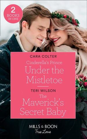 Cinderella&#39;s Prince Under The Mistletoe: Cinderella&#39;s Prince Under the Mistletoe / The Maverick&#39;s Secret Baby (Montana Mavericks: Six Brides for Six Brother) (Mills &amp; Boon True Love)