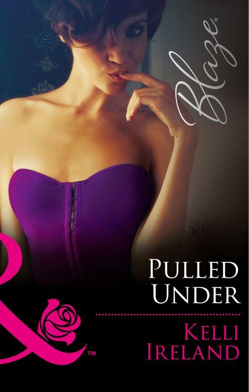 Pleasure Before Business - Pulled Under (Mills &amp; Boon Blaze) (Pleasure Before Business, Book 3): First edition