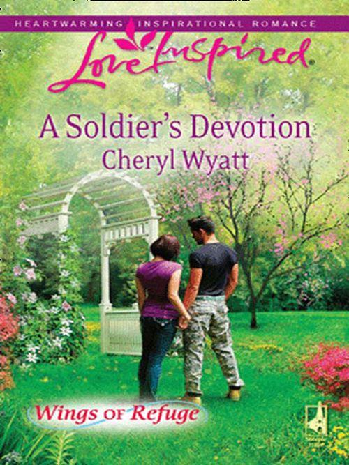 Wings of Refuge - A Soldier&#39;s Devotion (Mills &amp; Boon Love Inspired) (Wings of Refuge, Book 6): First edition