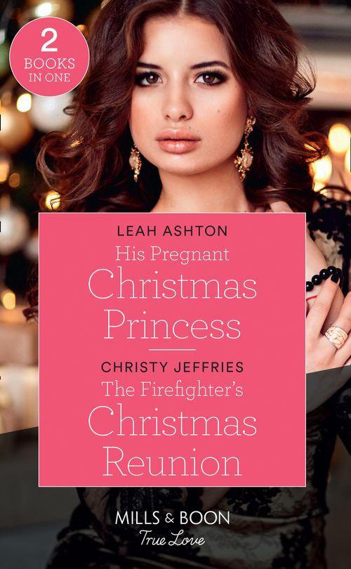 His Pregnant Christmas Princess: His Pregnant Christmas Princess / The Firefighter&#39;s Christmas Reunion (Mills &amp; Boon True Love)