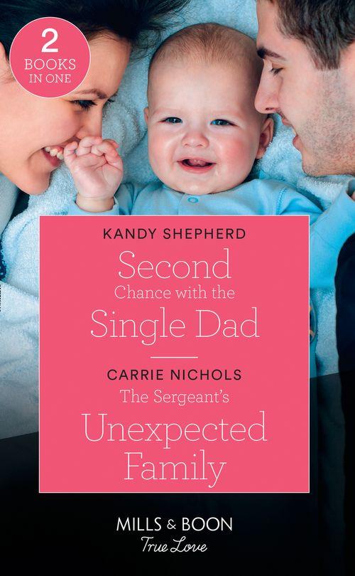 Second Chance With The Single Dad: Second Chance with the Single Dad / The Sergeant&#39;s Unexpected Family (Small-Town Sweethearts) (Mills &amp; Boon True Love)