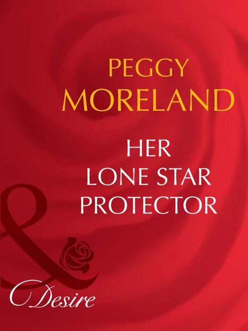 Texas Cattleman&#39;s Club: The Last - Her Lone Star Protector (Mills &amp; Boon Desire) (Texas Cattleman&#39;s Club: The Last, Book 2): First edition